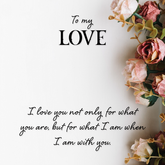 To My Love I Love You Not For What You Are Message Card