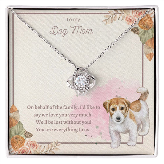 Love Knot Necklace - To My Dog Mom, You Are Everything to us!